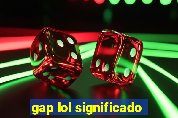 gap lol significado